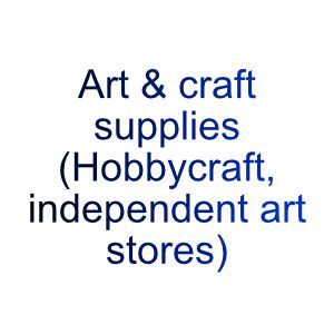 Art & craft supplies (Hobbycraft, independent art stores)