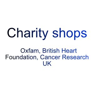 Charity shops (Oxfam, British Heart Foundation, Cancer Research UK)